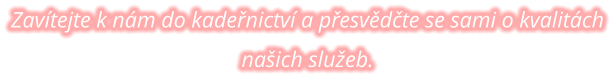 Zavítejte k nám do kadeřnictví a přesvědčte se sami o kvalitách našich služeb.